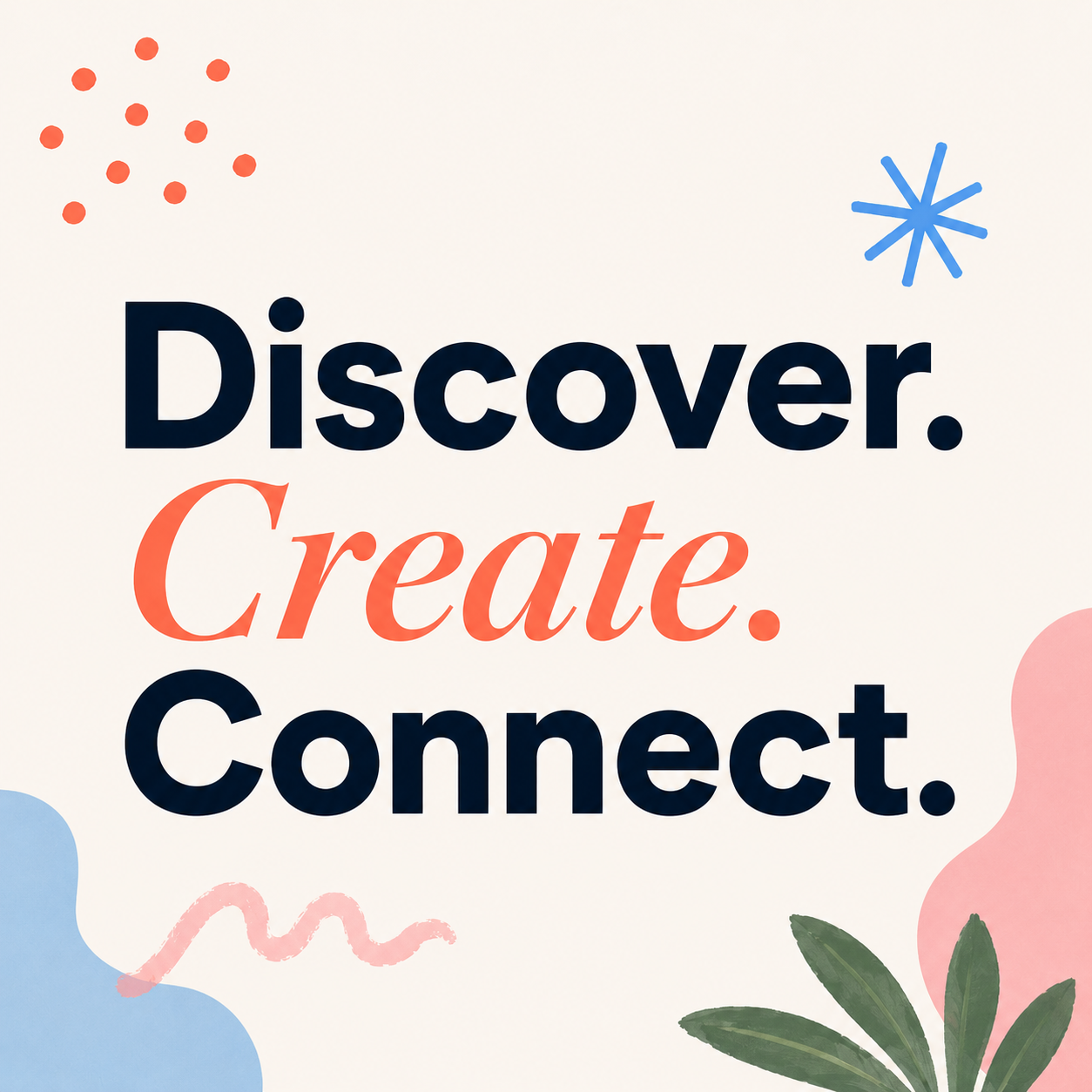Discover. Create. Connect.